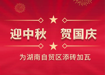 迎中秋、賀國(guó)慶，為湖南自貿(mào)區(qū)添磚加瓦